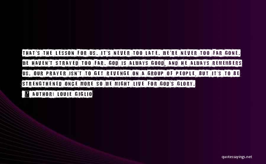 Louie Giglio Quotes: That's The Lesson For Us. It's Never Too Late. We're Never Too Far Gone. We Haven't Strayed Too Far. God