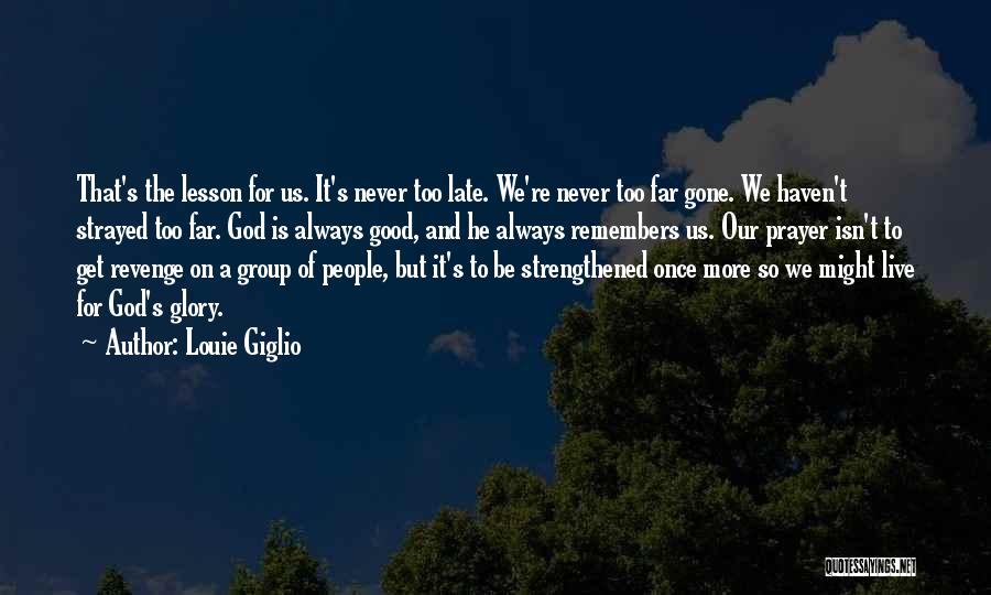 Louie Giglio Quotes: That's The Lesson For Us. It's Never Too Late. We're Never Too Far Gone. We Haven't Strayed Too Far. God