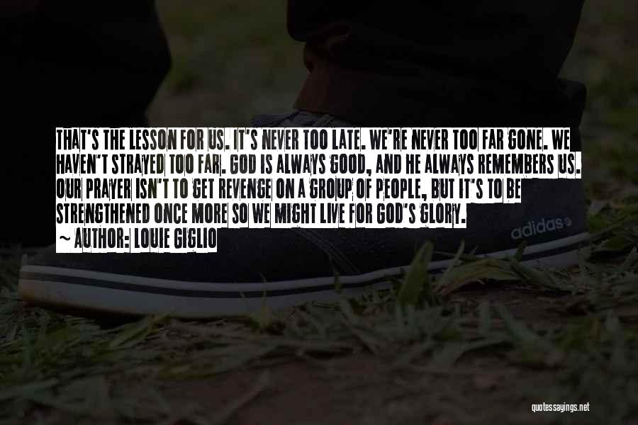 Louie Giglio Quotes: That's The Lesson For Us. It's Never Too Late. We're Never Too Far Gone. We Haven't Strayed Too Far. God