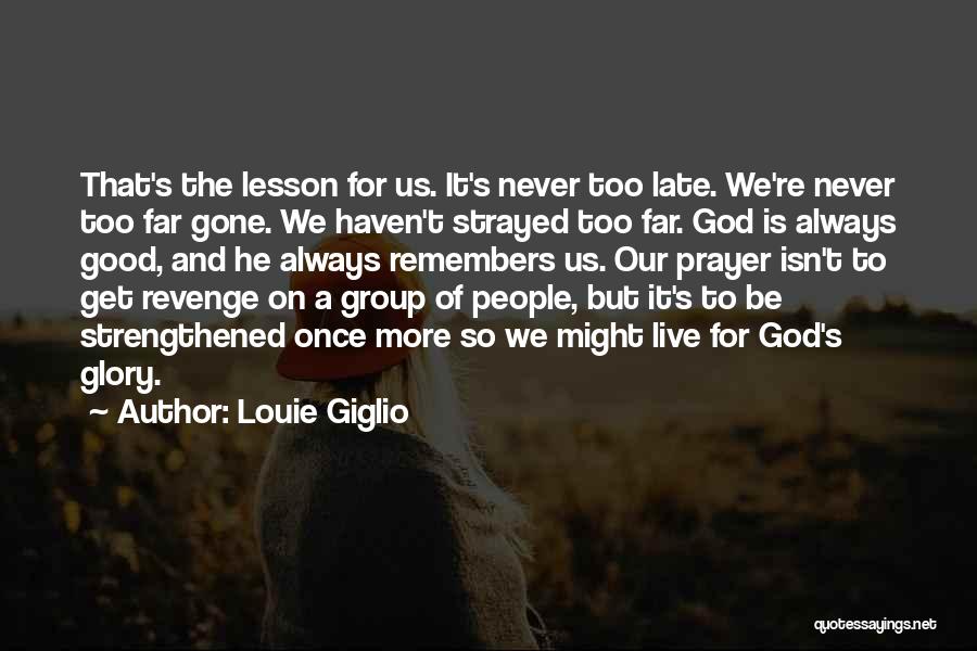 Louie Giglio Quotes: That's The Lesson For Us. It's Never Too Late. We're Never Too Far Gone. We Haven't Strayed Too Far. God