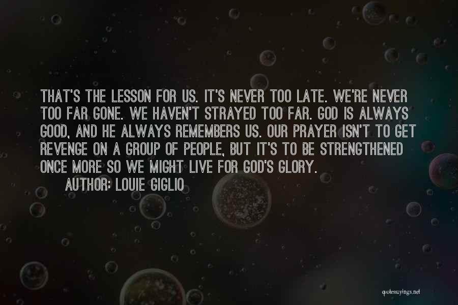 Louie Giglio Quotes: That's The Lesson For Us. It's Never Too Late. We're Never Too Far Gone. We Haven't Strayed Too Far. God