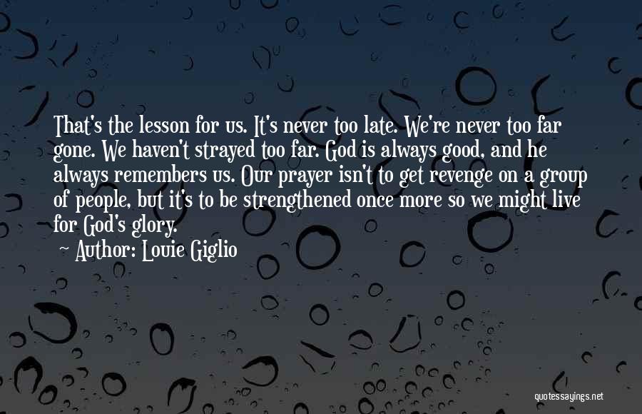 Louie Giglio Quotes: That's The Lesson For Us. It's Never Too Late. We're Never Too Far Gone. We Haven't Strayed Too Far. God