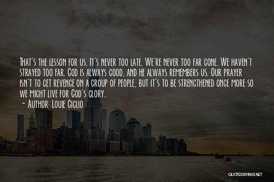 Louie Giglio Quotes: That's The Lesson For Us. It's Never Too Late. We're Never Too Far Gone. We Haven't Strayed Too Far. God
