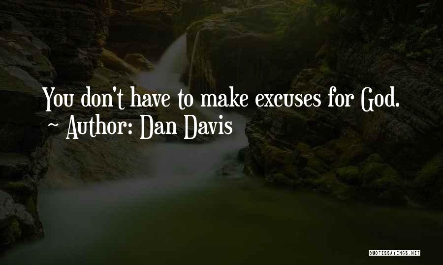 Dan Davis Quotes: You Don't Have To Make Excuses For God.