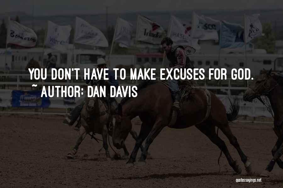 Dan Davis Quotes: You Don't Have To Make Excuses For God.