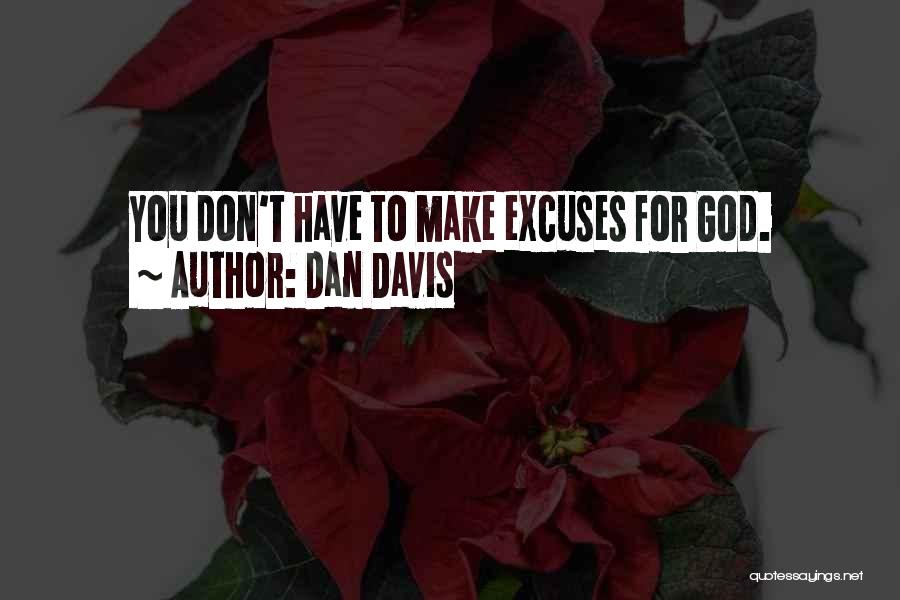 Dan Davis Quotes: You Don't Have To Make Excuses For God.