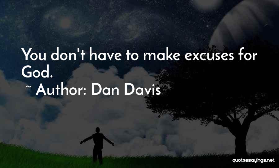 Dan Davis Quotes: You Don't Have To Make Excuses For God.