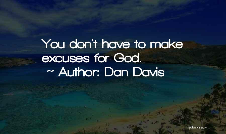 Dan Davis Quotes: You Don't Have To Make Excuses For God.