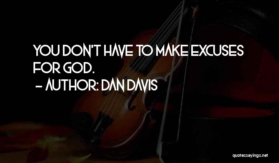 Dan Davis Quotes: You Don't Have To Make Excuses For God.