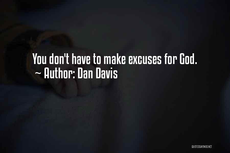 Dan Davis Quotes: You Don't Have To Make Excuses For God.