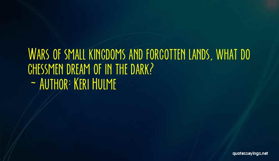 Keri Hulme Quotes: Wars Of Small Kingdoms And Forgotten Lands, What Do Chessmen Dream Of In The Dark?