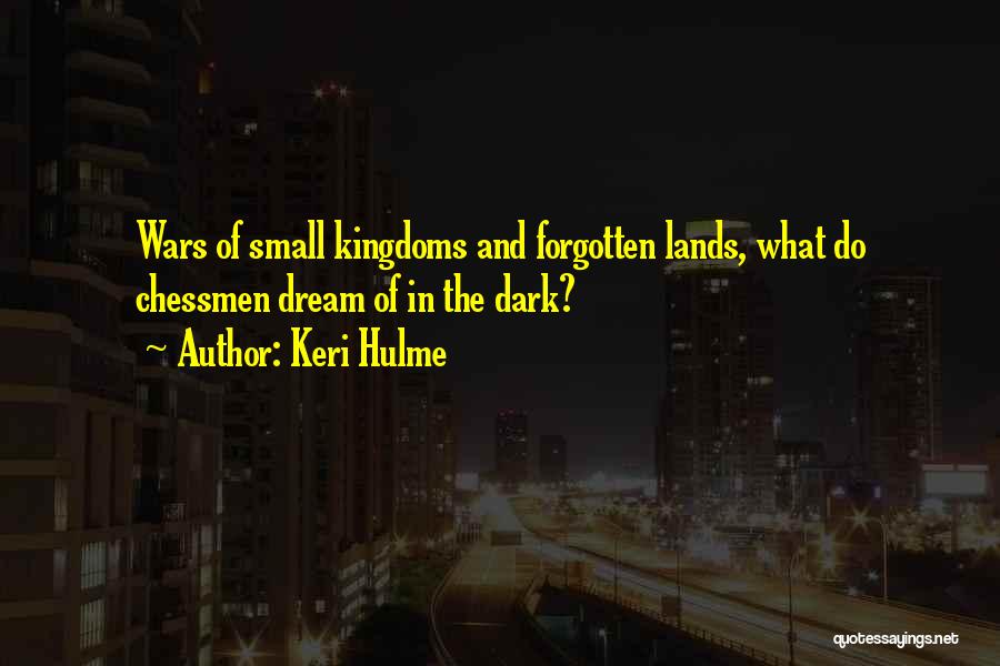Keri Hulme Quotes: Wars Of Small Kingdoms And Forgotten Lands, What Do Chessmen Dream Of In The Dark?