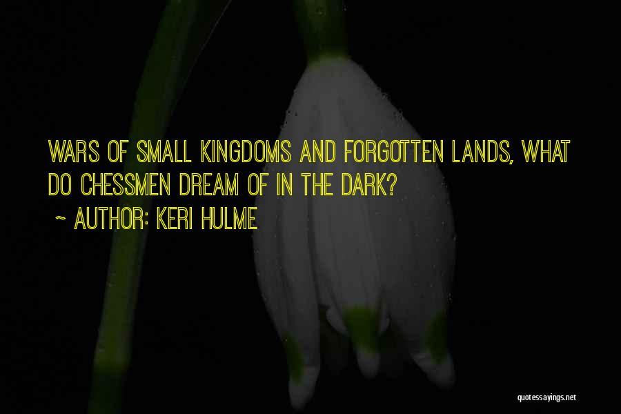 Keri Hulme Quotes: Wars Of Small Kingdoms And Forgotten Lands, What Do Chessmen Dream Of In The Dark?