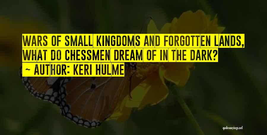Keri Hulme Quotes: Wars Of Small Kingdoms And Forgotten Lands, What Do Chessmen Dream Of In The Dark?