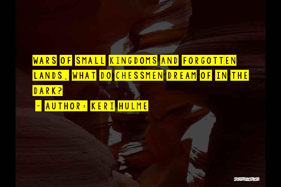 Keri Hulme Quotes: Wars Of Small Kingdoms And Forgotten Lands, What Do Chessmen Dream Of In The Dark?