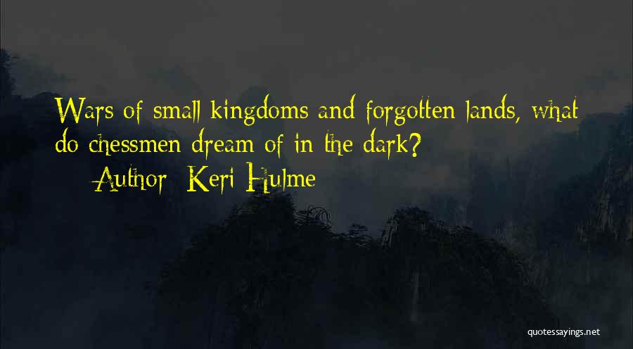 Keri Hulme Quotes: Wars Of Small Kingdoms And Forgotten Lands, What Do Chessmen Dream Of In The Dark?