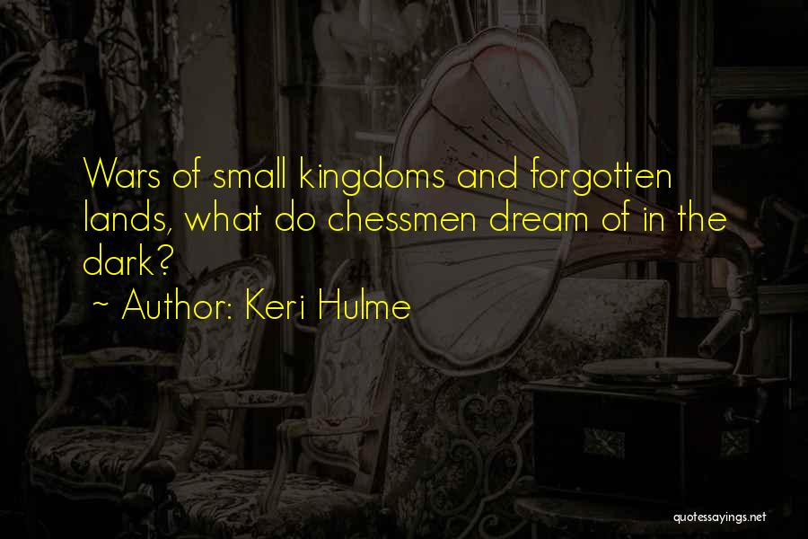 Keri Hulme Quotes: Wars Of Small Kingdoms And Forgotten Lands, What Do Chessmen Dream Of In The Dark?