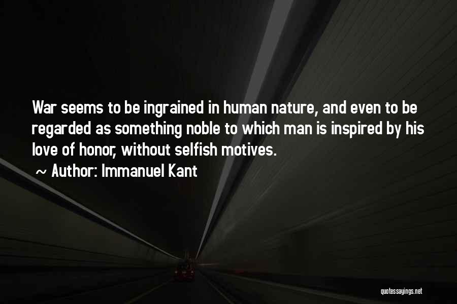 Immanuel Kant Quotes: War Seems To Be Ingrained In Human Nature, And Even To Be Regarded As Something Noble To Which Man Is