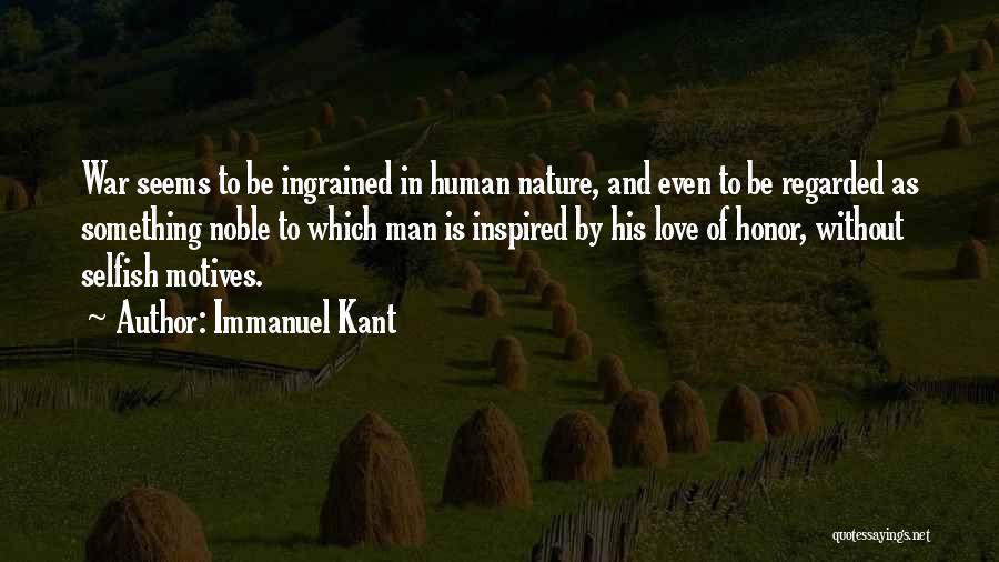 Immanuel Kant Quotes: War Seems To Be Ingrained In Human Nature, And Even To Be Regarded As Something Noble To Which Man Is