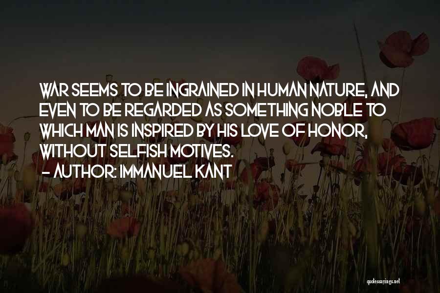 Immanuel Kant Quotes: War Seems To Be Ingrained In Human Nature, And Even To Be Regarded As Something Noble To Which Man Is