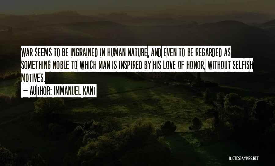 Immanuel Kant Quotes: War Seems To Be Ingrained In Human Nature, And Even To Be Regarded As Something Noble To Which Man Is