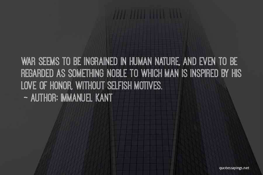 Immanuel Kant Quotes: War Seems To Be Ingrained In Human Nature, And Even To Be Regarded As Something Noble To Which Man Is