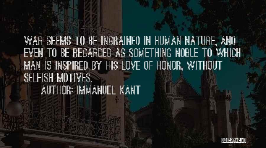 Immanuel Kant Quotes: War Seems To Be Ingrained In Human Nature, And Even To Be Regarded As Something Noble To Which Man Is