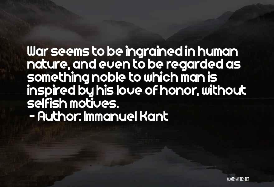 Immanuel Kant Quotes: War Seems To Be Ingrained In Human Nature, And Even To Be Regarded As Something Noble To Which Man Is