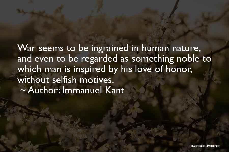 Immanuel Kant Quotes: War Seems To Be Ingrained In Human Nature, And Even To Be Regarded As Something Noble To Which Man Is