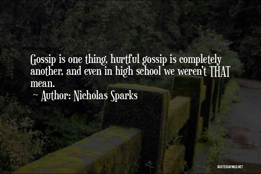 Nicholas Sparks Quotes: Gossip Is One Thing, Hurtful Gossip Is Completely Another, And Even In High School We Weren't That Mean.