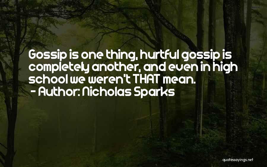 Nicholas Sparks Quotes: Gossip Is One Thing, Hurtful Gossip Is Completely Another, And Even In High School We Weren't That Mean.