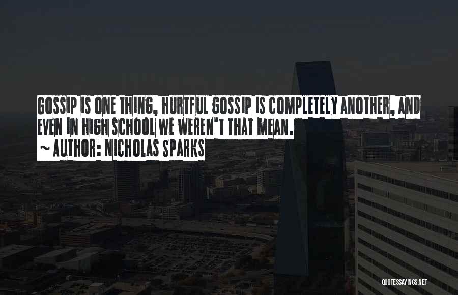 Nicholas Sparks Quotes: Gossip Is One Thing, Hurtful Gossip Is Completely Another, And Even In High School We Weren't That Mean.
