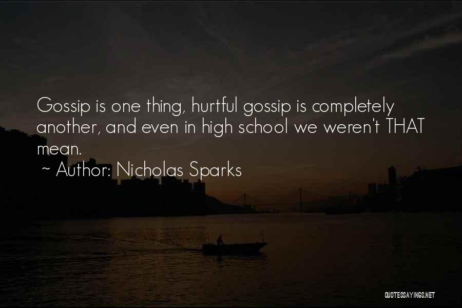 Nicholas Sparks Quotes: Gossip Is One Thing, Hurtful Gossip Is Completely Another, And Even In High School We Weren't That Mean.