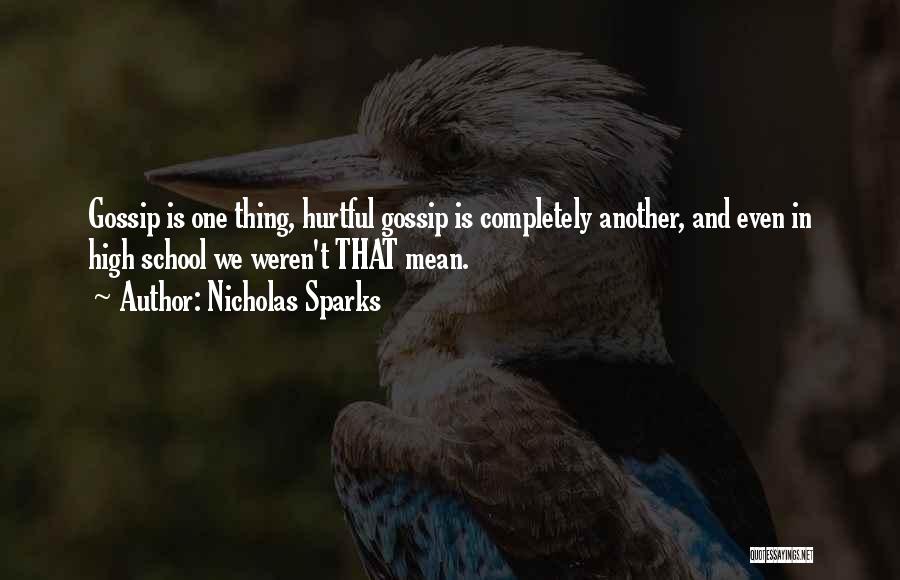 Nicholas Sparks Quotes: Gossip Is One Thing, Hurtful Gossip Is Completely Another, And Even In High School We Weren't That Mean.