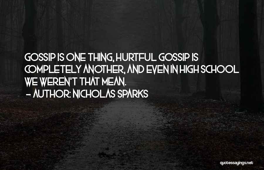 Nicholas Sparks Quotes: Gossip Is One Thing, Hurtful Gossip Is Completely Another, And Even In High School We Weren't That Mean.