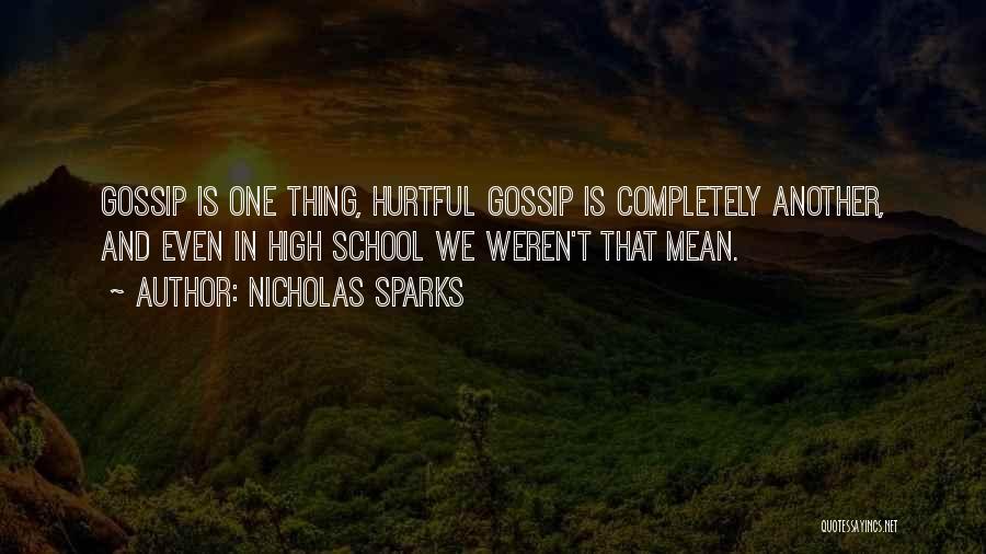 Nicholas Sparks Quotes: Gossip Is One Thing, Hurtful Gossip Is Completely Another, And Even In High School We Weren't That Mean.