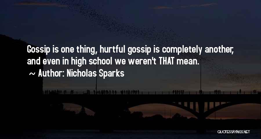 Nicholas Sparks Quotes: Gossip Is One Thing, Hurtful Gossip Is Completely Another, And Even In High School We Weren't That Mean.