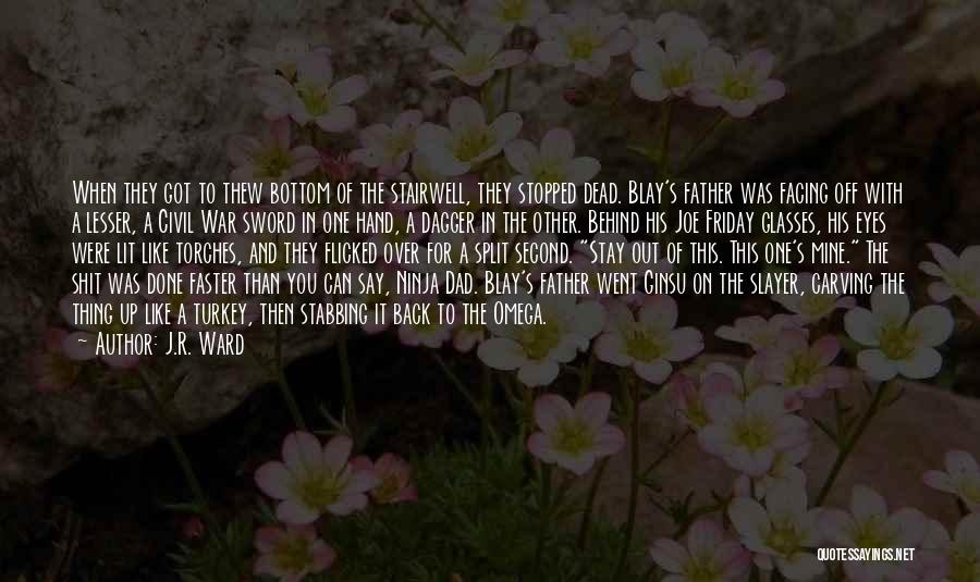 J.R. Ward Quotes: When They Got To Thew Bottom Of The Stairwell, They Stopped Dead. Blay's Father Was Facing Off With A Lesser,