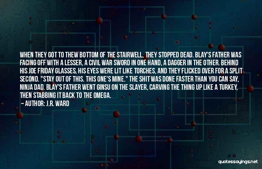 J.R. Ward Quotes: When They Got To Thew Bottom Of The Stairwell, They Stopped Dead. Blay's Father Was Facing Off With A Lesser,