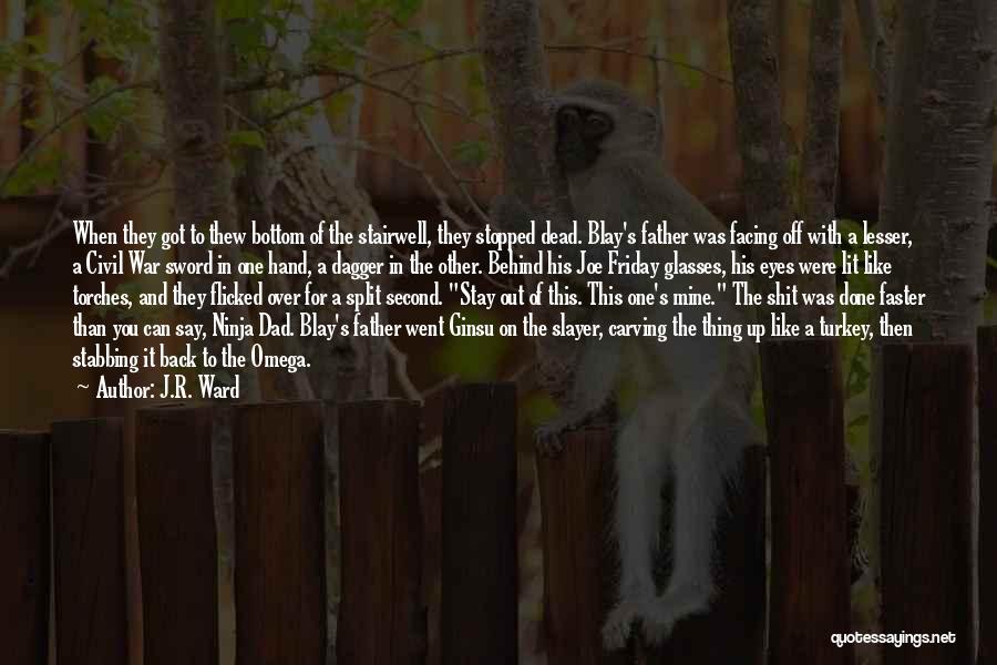 J.R. Ward Quotes: When They Got To Thew Bottom Of The Stairwell, They Stopped Dead. Blay's Father Was Facing Off With A Lesser,