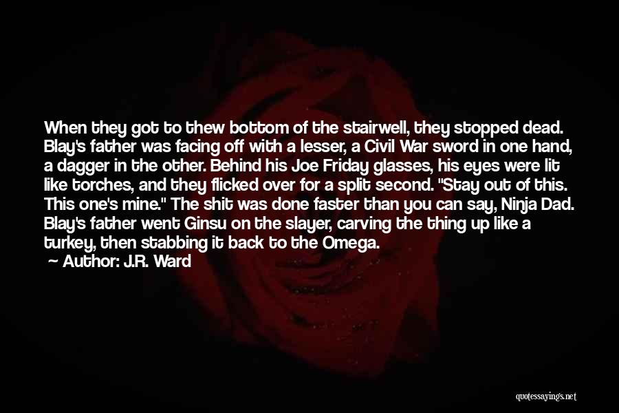 J.R. Ward Quotes: When They Got To Thew Bottom Of The Stairwell, They Stopped Dead. Blay's Father Was Facing Off With A Lesser,