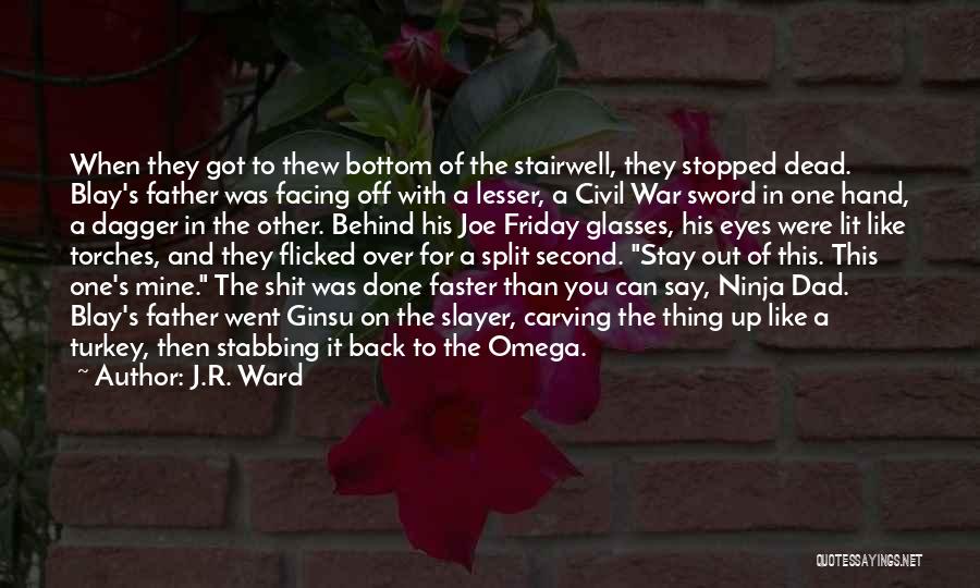 J.R. Ward Quotes: When They Got To Thew Bottom Of The Stairwell, They Stopped Dead. Blay's Father Was Facing Off With A Lesser,