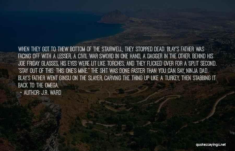 J.R. Ward Quotes: When They Got To Thew Bottom Of The Stairwell, They Stopped Dead. Blay's Father Was Facing Off With A Lesser,