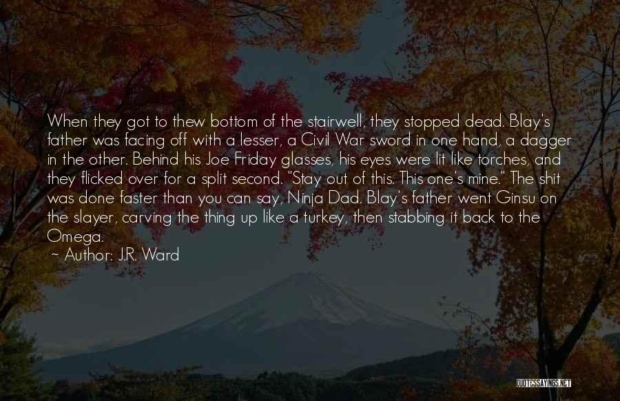 J.R. Ward Quotes: When They Got To Thew Bottom Of The Stairwell, They Stopped Dead. Blay's Father Was Facing Off With A Lesser,