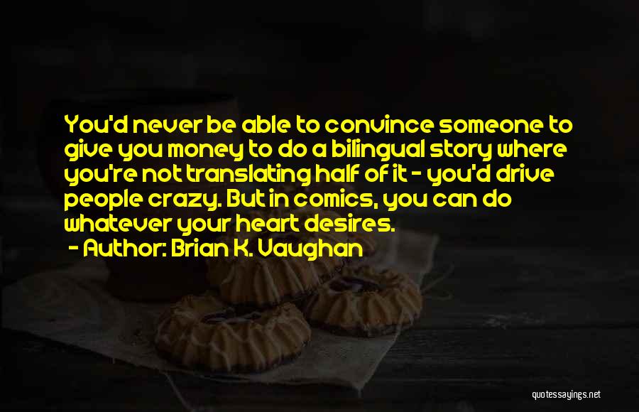 Brian K. Vaughan Quotes: You'd Never Be Able To Convince Someone To Give You Money To Do A Bilingual Story Where You're Not Translating