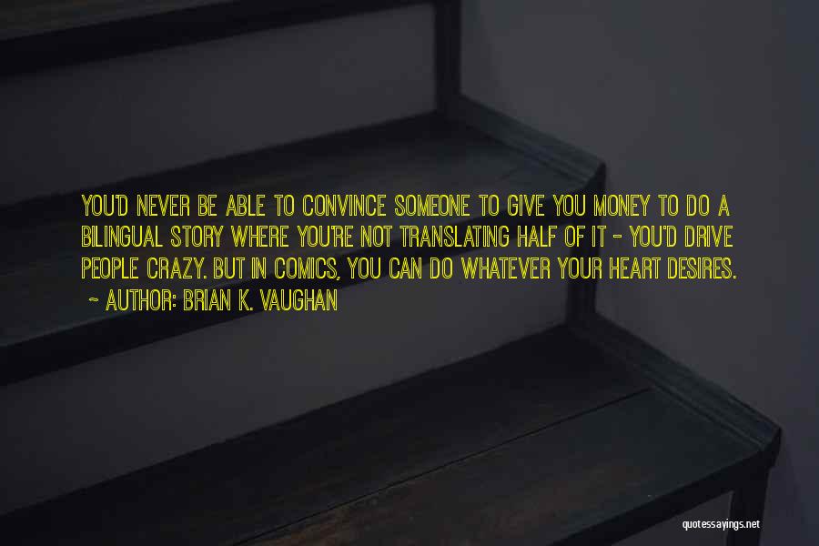 Brian K. Vaughan Quotes: You'd Never Be Able To Convince Someone To Give You Money To Do A Bilingual Story Where You're Not Translating