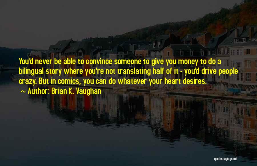 Brian K. Vaughan Quotes: You'd Never Be Able To Convince Someone To Give You Money To Do A Bilingual Story Where You're Not Translating