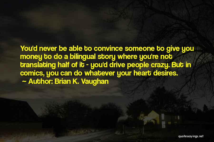 Brian K. Vaughan Quotes: You'd Never Be Able To Convince Someone To Give You Money To Do A Bilingual Story Where You're Not Translating