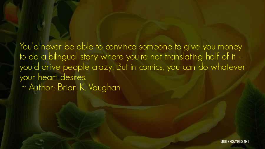 Brian K. Vaughan Quotes: You'd Never Be Able To Convince Someone To Give You Money To Do A Bilingual Story Where You're Not Translating