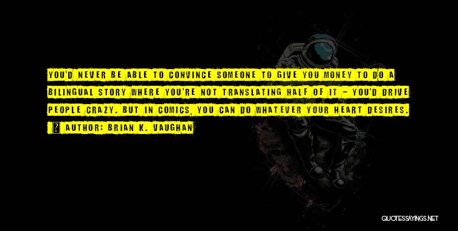 Brian K. Vaughan Quotes: You'd Never Be Able To Convince Someone To Give You Money To Do A Bilingual Story Where You're Not Translating